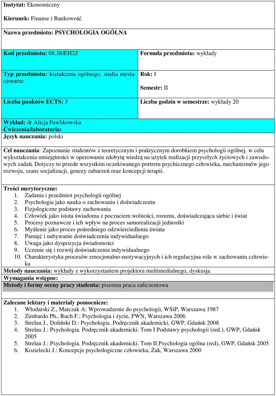 Pawlikowska Ćwiczenia/laboratoria: Cel nauczania: Zapoznanie studentów z teoretycznym i praktycznym dorobkiem psychologii ogólnej, w celu wykształcenia umiejętności w operowaniu zdobytą wiedzą na