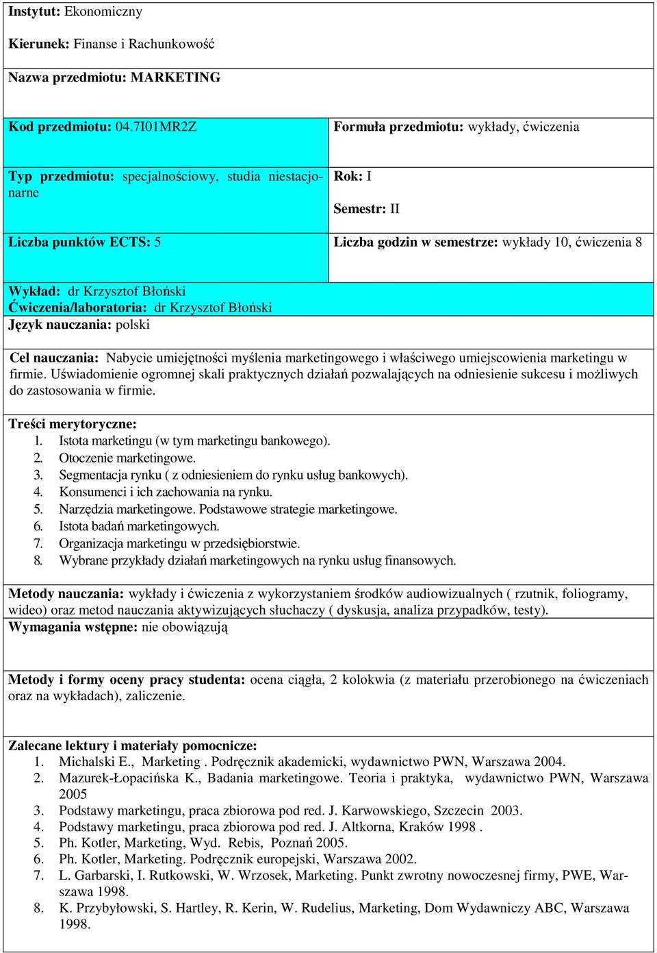 Wykład: dr Krzysztof Błoński Ćwiczenia/laboratoria: dr Krzysztof Błoński Cel nauczania: Nabycie umiejętności myślenia marketingowego i właściwego umiejscowienia marketingu w firmie.