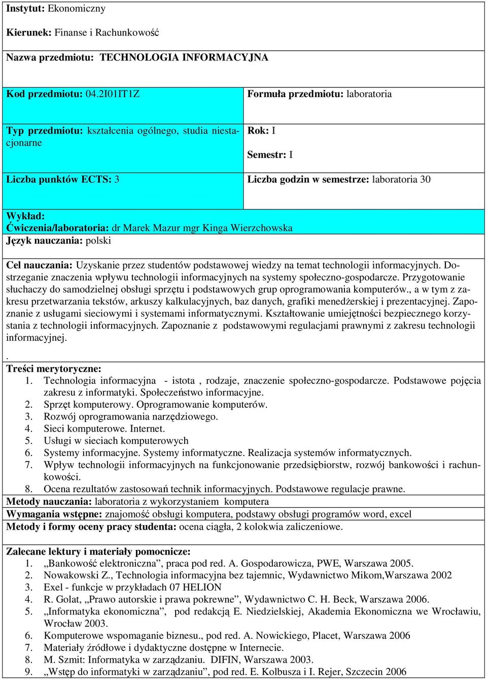 Ćwiczenia/laboratoria: dr Marek Mazur mgr Kinga Wierzchowska Cel nauczania: Uzyskanie przez studentów podstawowej wiedzy na temat technologii informacyjnych.