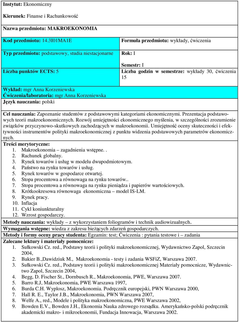 mgr Anna Korzeniewska Ćwiczenia/laboratoria: mgr Anna Korzeniewska Cel nauczania: Zapoznanie studentów z podstawowymi kategoriami ekonomicznymi. Prezentacja podstawowych teorii makroekonomicznych.