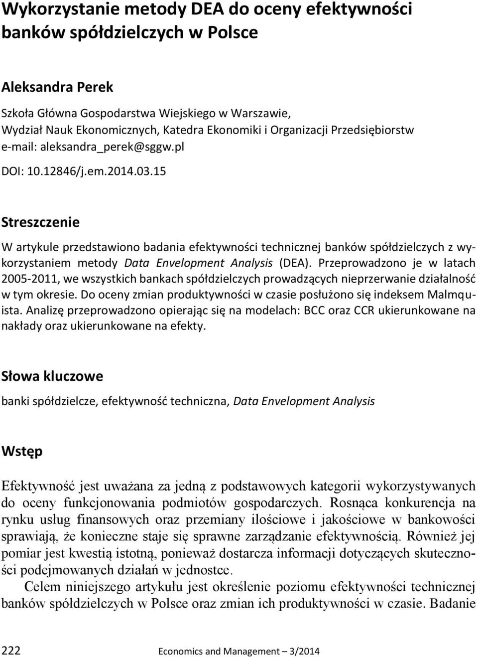 15 Streszczenie W artykule przedstawiono badania efektywności technicznej banków spółdzielczych z wykorzystaniem metody Data Envelopment Analysis (DEA).