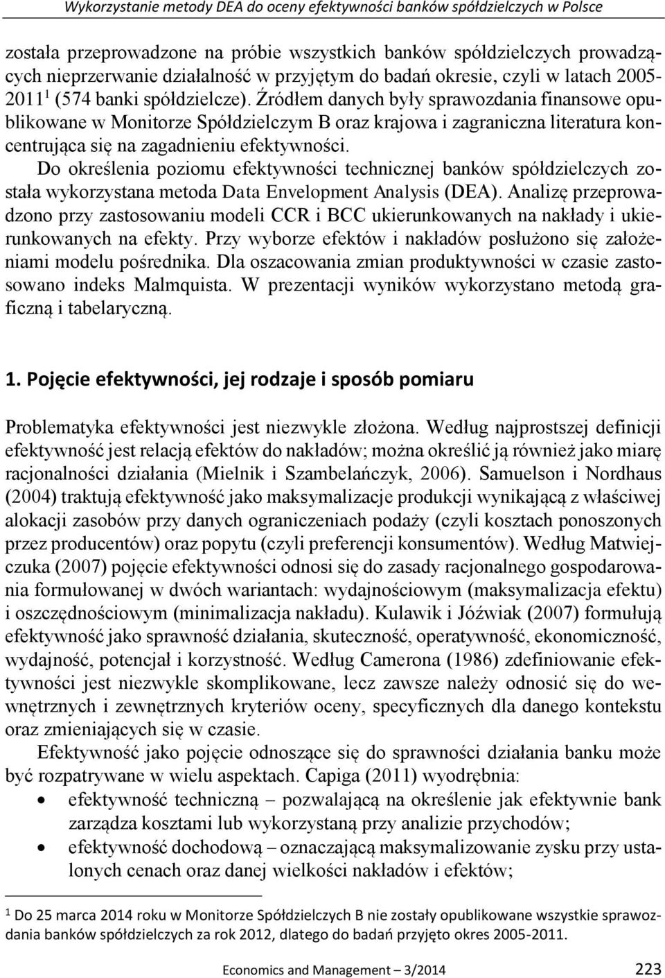 Źródłem danych były sprawozdania finansowe opublikowane w Monitorze Spółdzielczym B oraz krajowa i zagraniczna literatura koncentrująca się na zagadnieniu efektywności.