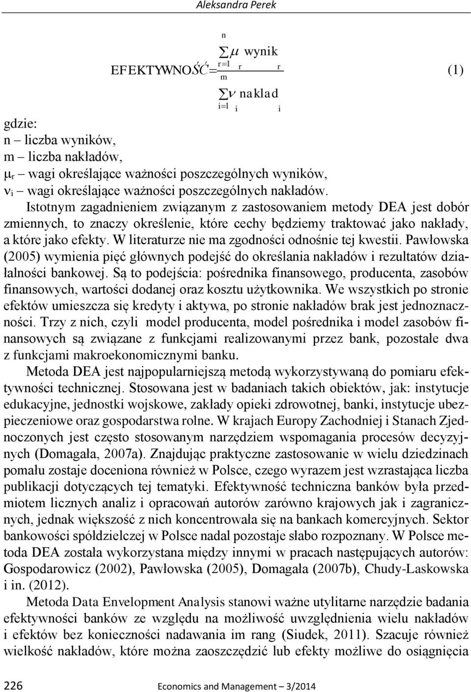 W literaturze nie ma zgodności odnośnie tej kwestii. Pawłowska (2005) wymienia pięć głównych podejść do określania nakładów i rezultatów działalności bankowej.