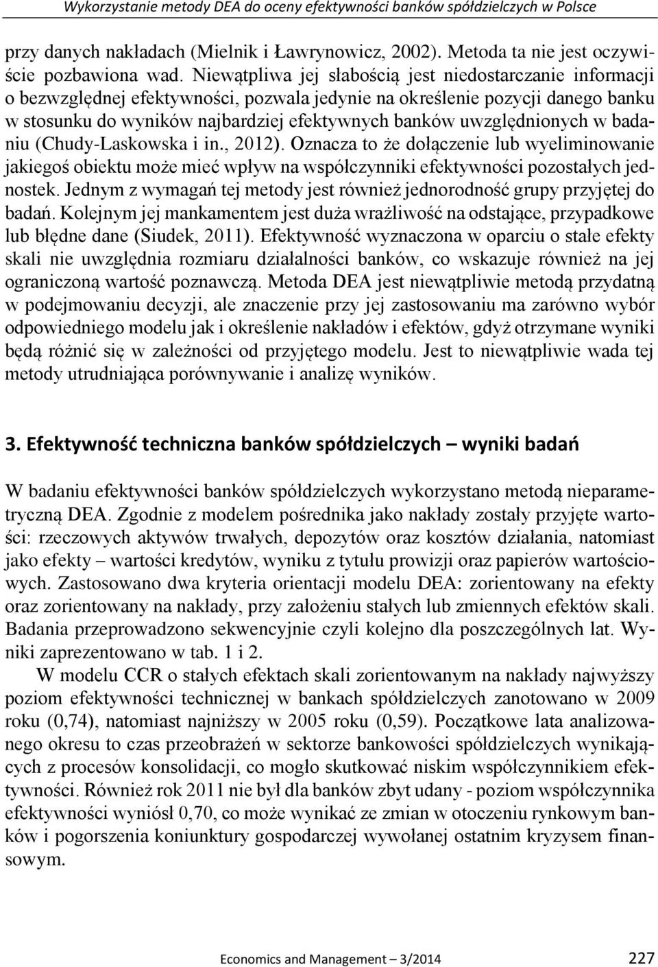 uwzględnionych w badaniu (Chudy-Laskowska i in., 2012). Oznacza to że dołączenie lub wyeliminowanie jakiegoś obiektu może mieć wpływ na współczynniki efektywności pozostałych jednostek.