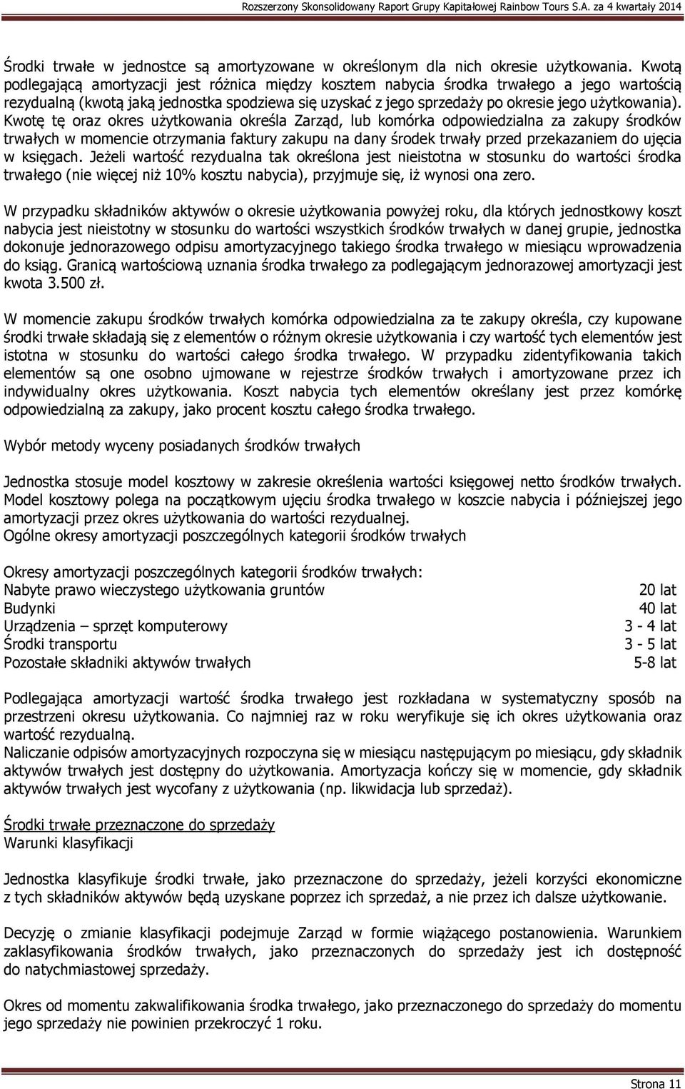 Kwotę tę oraz okres użytkowania określa Zarząd, lub komórka odpowiedzialna za zakupy środków trwałych w momencie otrzymania faktury zakupu na dany środek trwały przed przekazaniem do ujęcia w