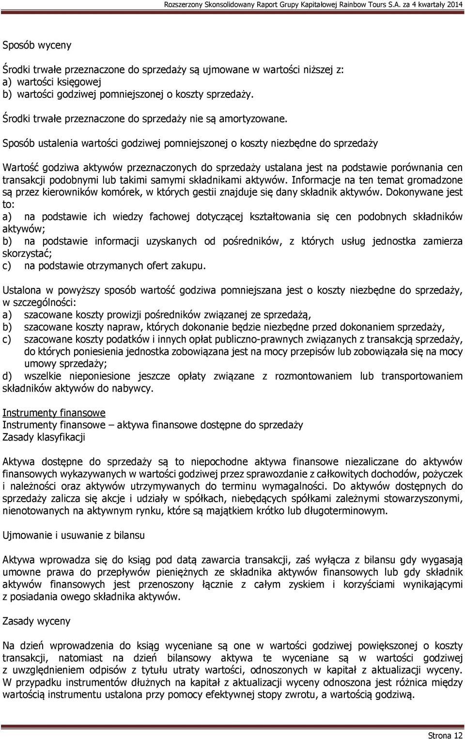 Sposób ustalenia wartości godziwej pomniejszonej o koszty niezbędne do sprzedaży Wartość godziwa aktywów przeznaczonych do sprzedaży ustalana jest na podstawie porównania cen transakcji podobnymi lub