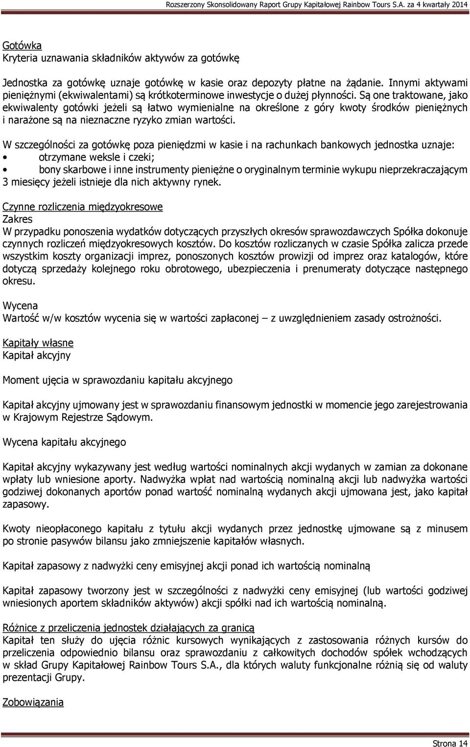 Są one traktowane, jako ekwiwalenty gotówki jeżeli są łatwo wymienialne na określone z góry kwoty środków pieniężnych i narażone są na nieznaczne ryzyko zmian wartości.