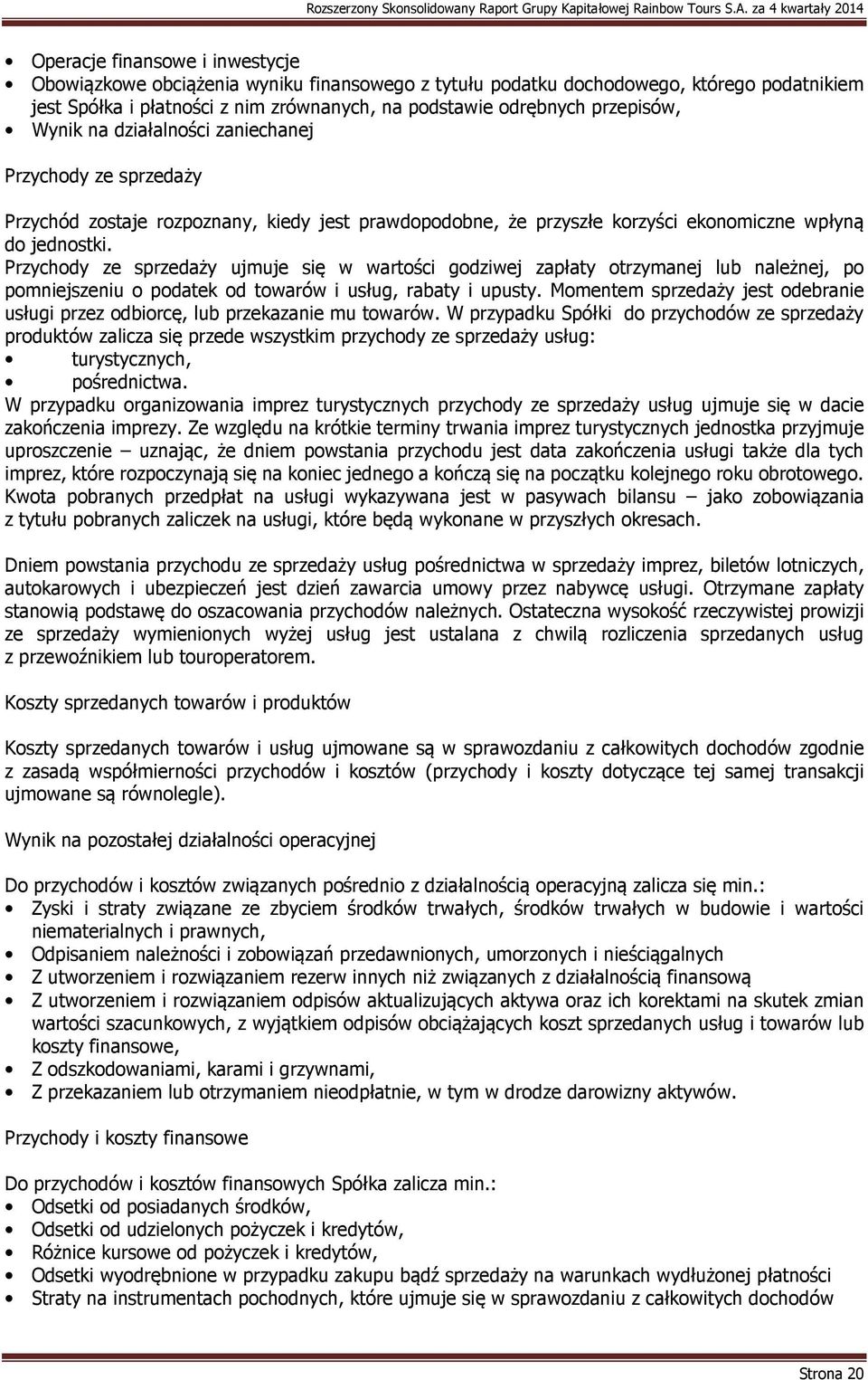 Przychody ze sprzedaży ujmuje się w wartości godziwej zapłaty otrzymanej lub należnej, po pomniejszeniu o podatek od towarów i usług, rabaty i upusty.