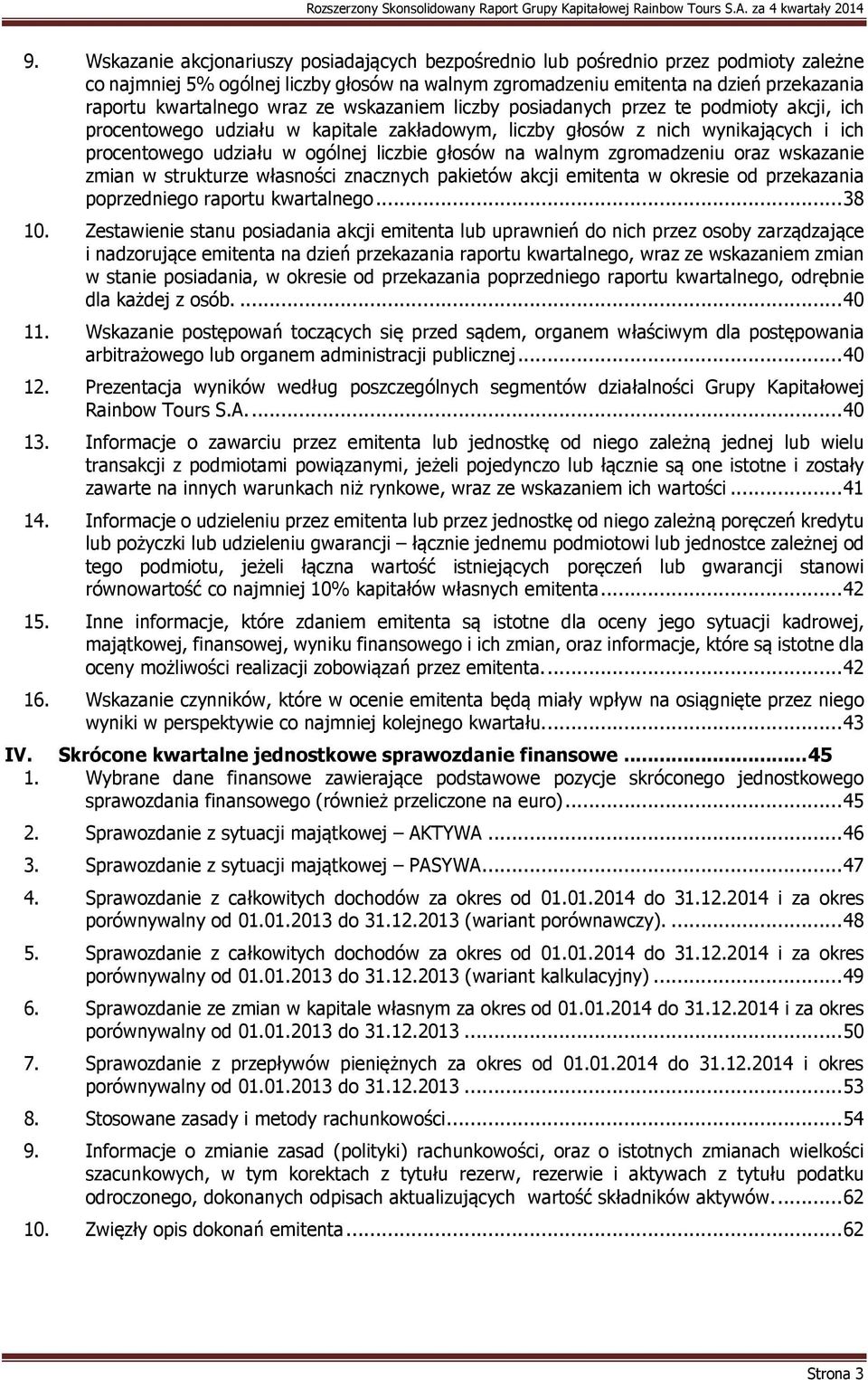 liczbie głosów na walnym zgromadzeniu oraz wskazanie zmian w strukturze własności znacznych pakietów akcji emitenta w okresie od przekazania poprzedniego raportu kwartalnego... 38 10.