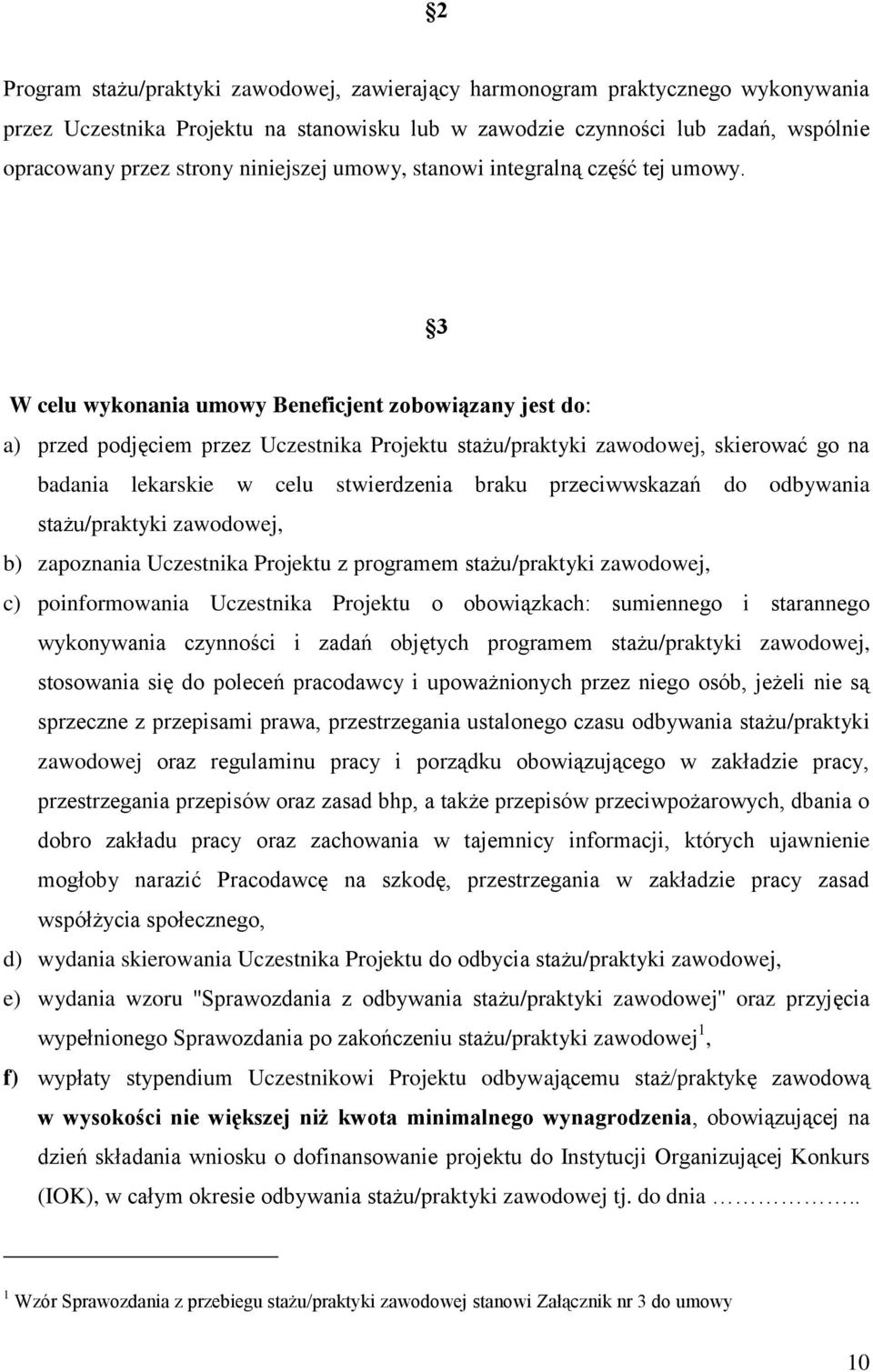 3 W celu wykonania umowy Beneficjent zobowiązany jest do: a) przed podjęciem przez Uczestnika Projektu stażu/praktyki zawodowej, skierować go na badania lekarskie w celu stwierdzenia braku