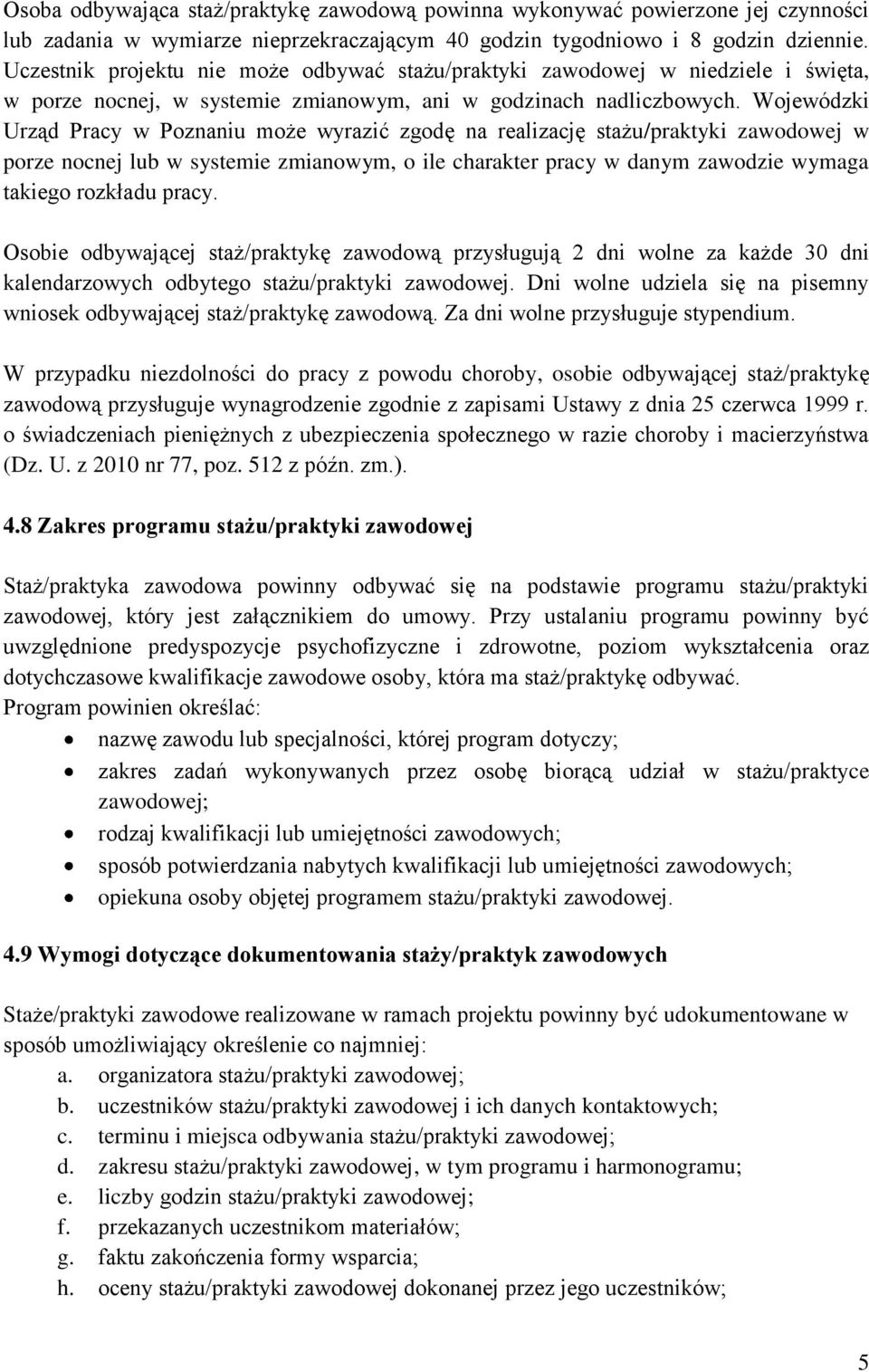 Wojewódzki Urząd Pracy w Poznaniu może wyrazić zgodę na realizację stażu/praktyki zawodowej w porze nocnej lub w systemie zmianowym, o ile charakter pracy w danym zawodzie wymaga takiego rozkładu