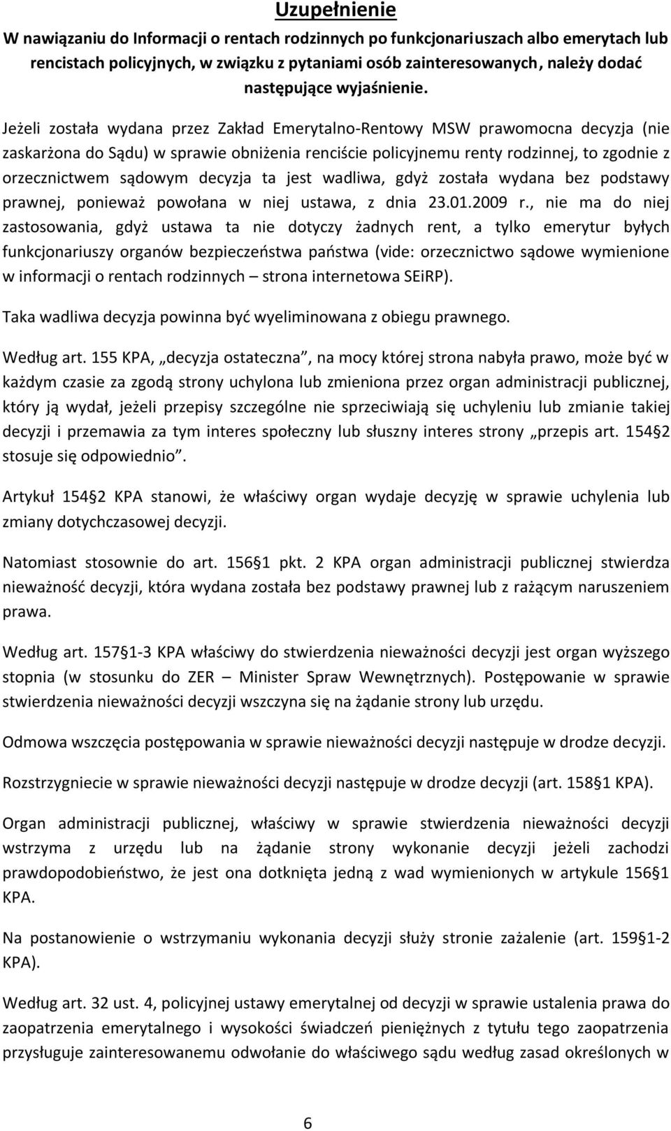 Jeżeli została wydana przez Zakład Emerytalno-Rentowy MSW prawomocna decyzja (nie zaskarżona do Sądu) w sprawie obniżenia renciście policyjnemu renty rodzinnej, to zgodnie z orzecznictwem sądowym