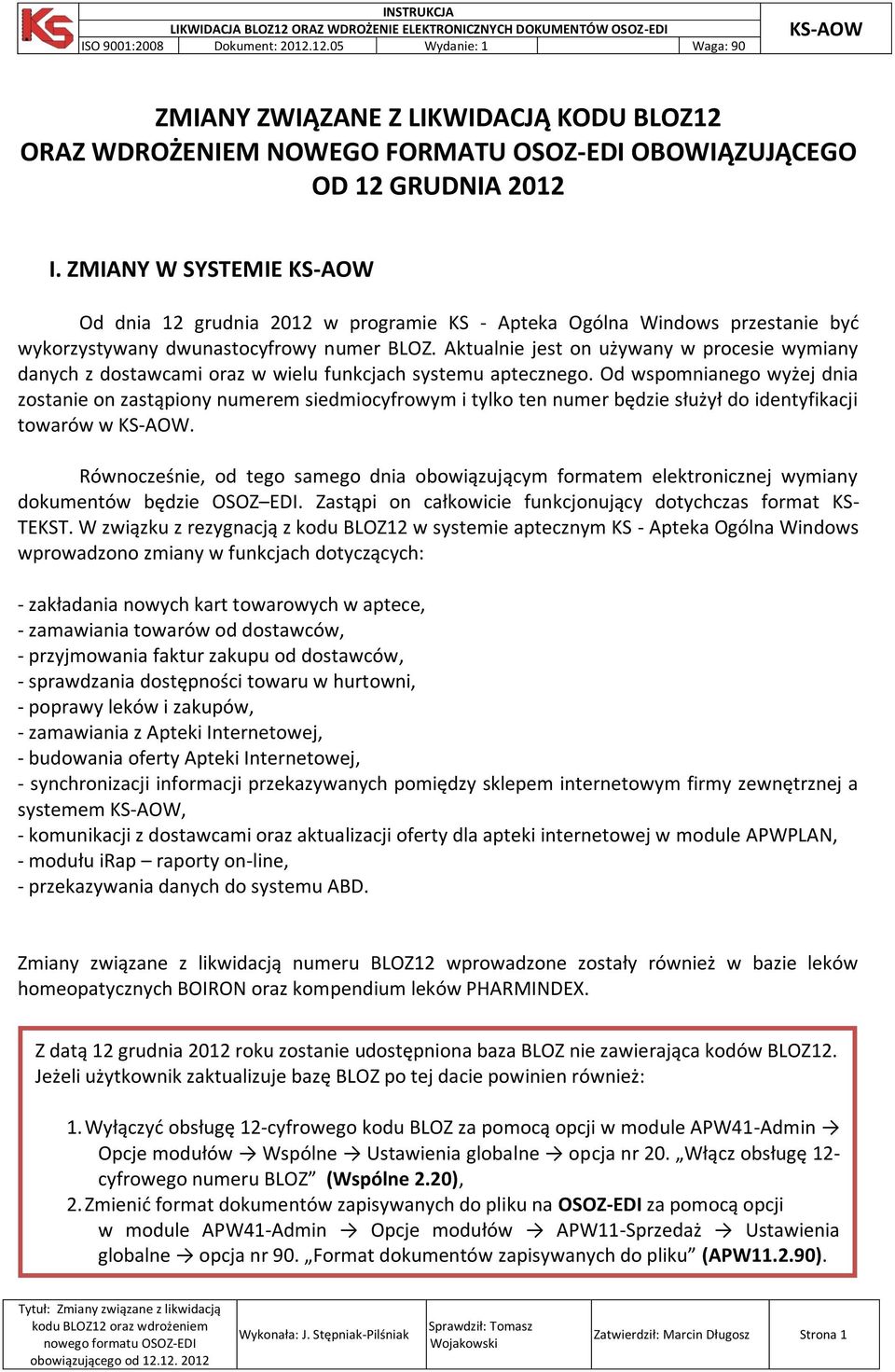 Aktualnie jest on używany w procesie wymiany danych z dostawcami oraz w wielu funkcjach systemu aptecznego.