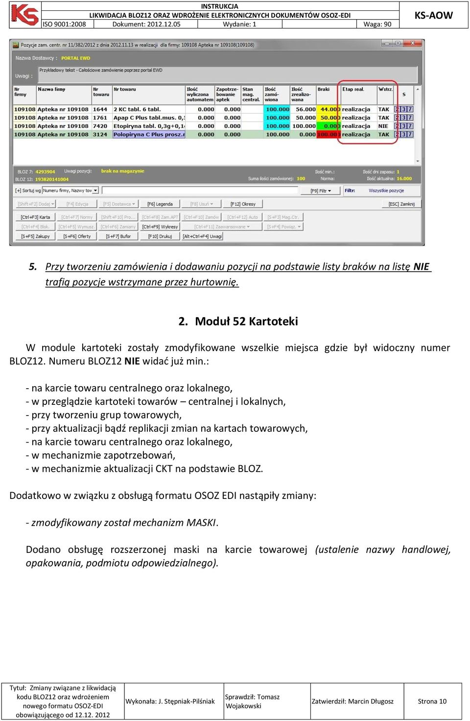 : - na karcie towaru centralnego oraz lokalnego, - w przeglądzie kartoteki towarów centralnej i lokalnych, - przy tworzeniu grup towarowych, - przy aktualizacji bądź replikacji zmian na kartach