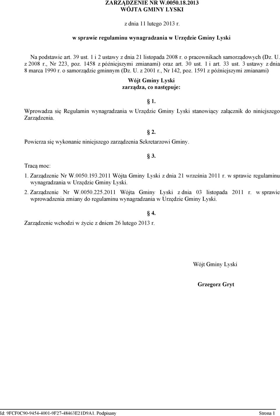 , Nr 142, poz. 1591 z późniejszymi zmianami) Wójt Gminy Lyski zarządza, co następuje: 1. Wprowadza się Regulamin wynagradzania w Urzędzie Gminy Lyski stanowiący załącznik do niniejszego Zarządzenia.