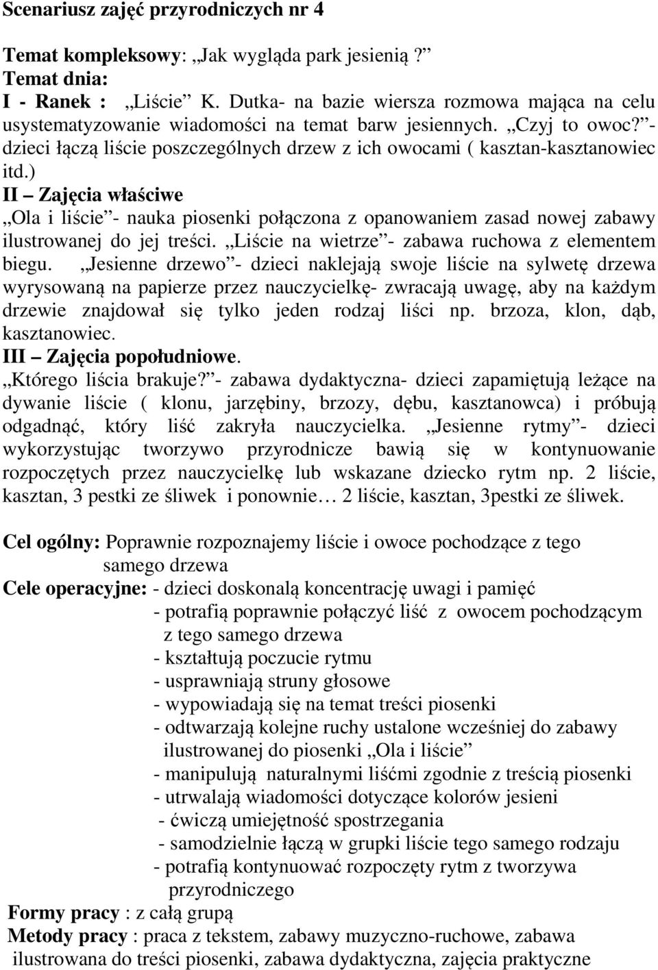 ) II Zajęcia właściwe Ola i liście - nauka piosenki połączona z opanowaniem zasad nowej zabawy ilustrowanej do jej treści. Liście na wietrze - zabawa ruchowa z elementem biegu.