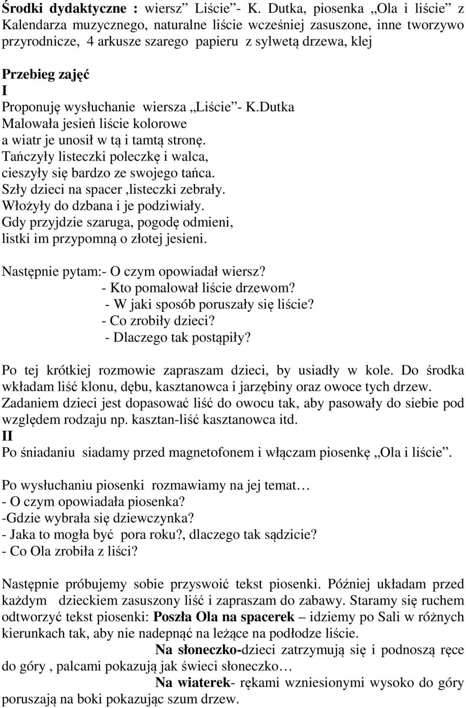 wysłuchanie wiersza Liście - K.Dutka Malowała jesień liście kolorowe a wiatr je unosił w tą i tamtą stronę. Tańczyły listeczki poleczkę i walca, cieszyły się bardzo ze swojego tańca.