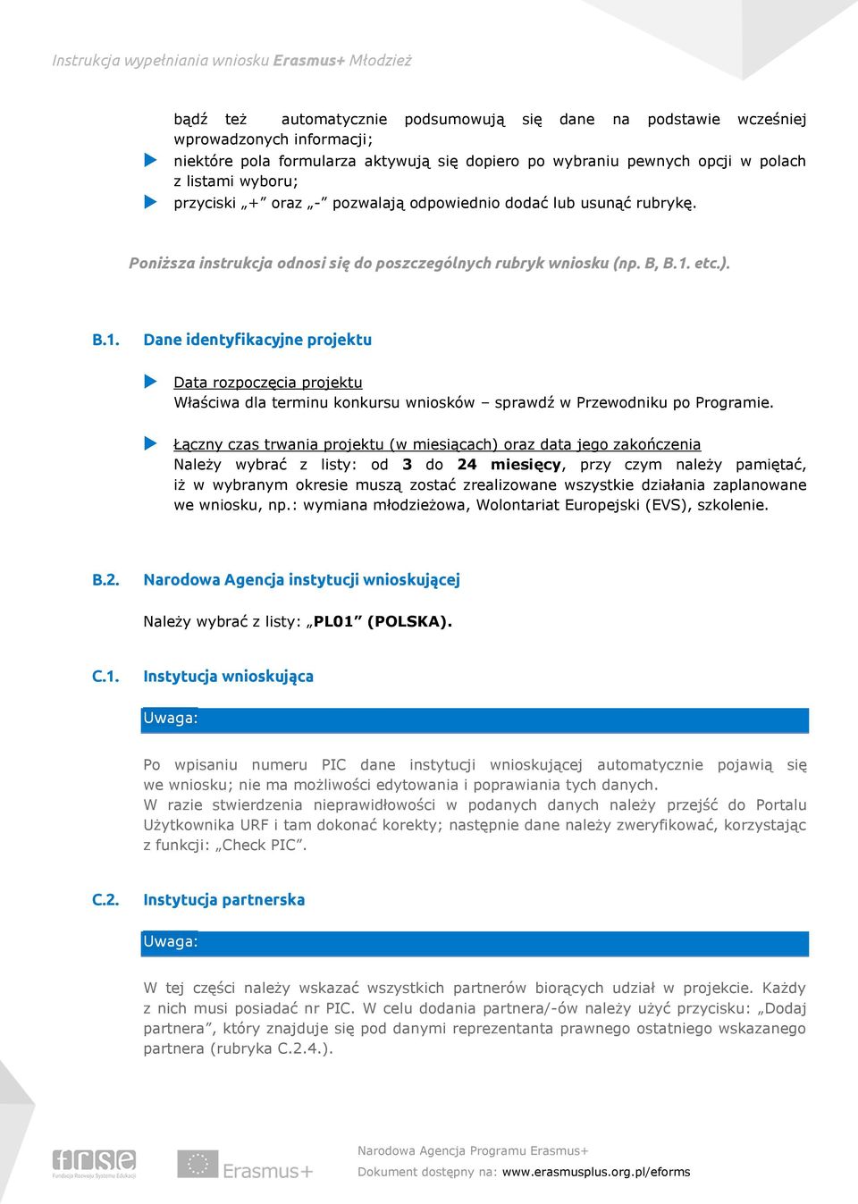 etc.). B.1. Dane identyfikacyjne projektu Data rozpoczęcia projektu Właściwa dla terminu konkursu wniosków sprawdź w Przewodniku po Programie.