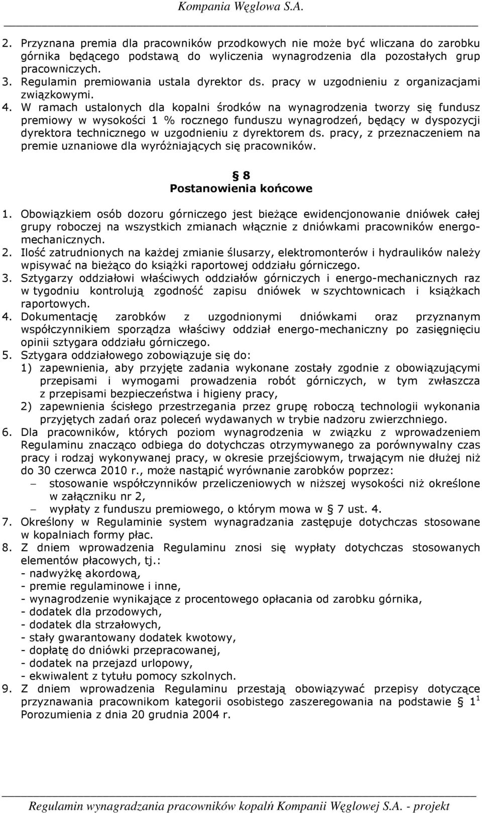 W ramach ustalonych dla kopalni środków na wynagrodzenia tworzy się fundusz premiowy w wysokości 1 % rocznego funduszu wynagrodzeń, będący w dyspozycji dyrektora technicznego w uzgodnieniu z