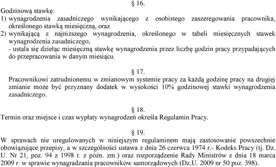 Pracownikowi zatrudnionemu w zmianowym systemie pracy za każdą godzinę pracy na drugiej zmianie może być przyznany dodatek w wysokości 10% godzinowej stawki wynagrodzenia zasadniczego. 18.