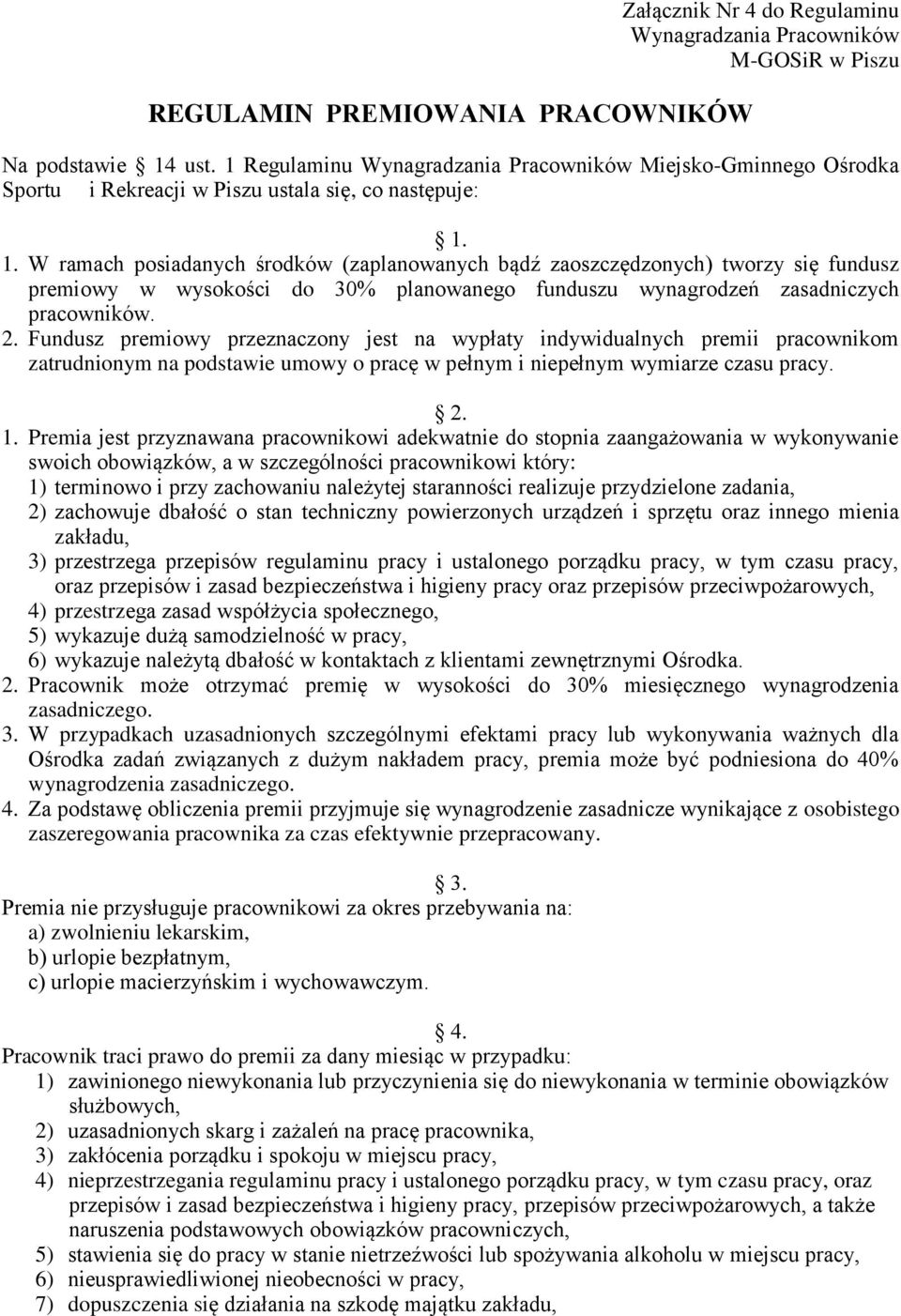 1. W ramach posiadanych środków (zaplanowanych bądź zaoszczędzonych) tworzy się fundusz premiowy w wysokości do 30% planowanego funduszu wynagrodzeń zasadniczych pracowników. 2.