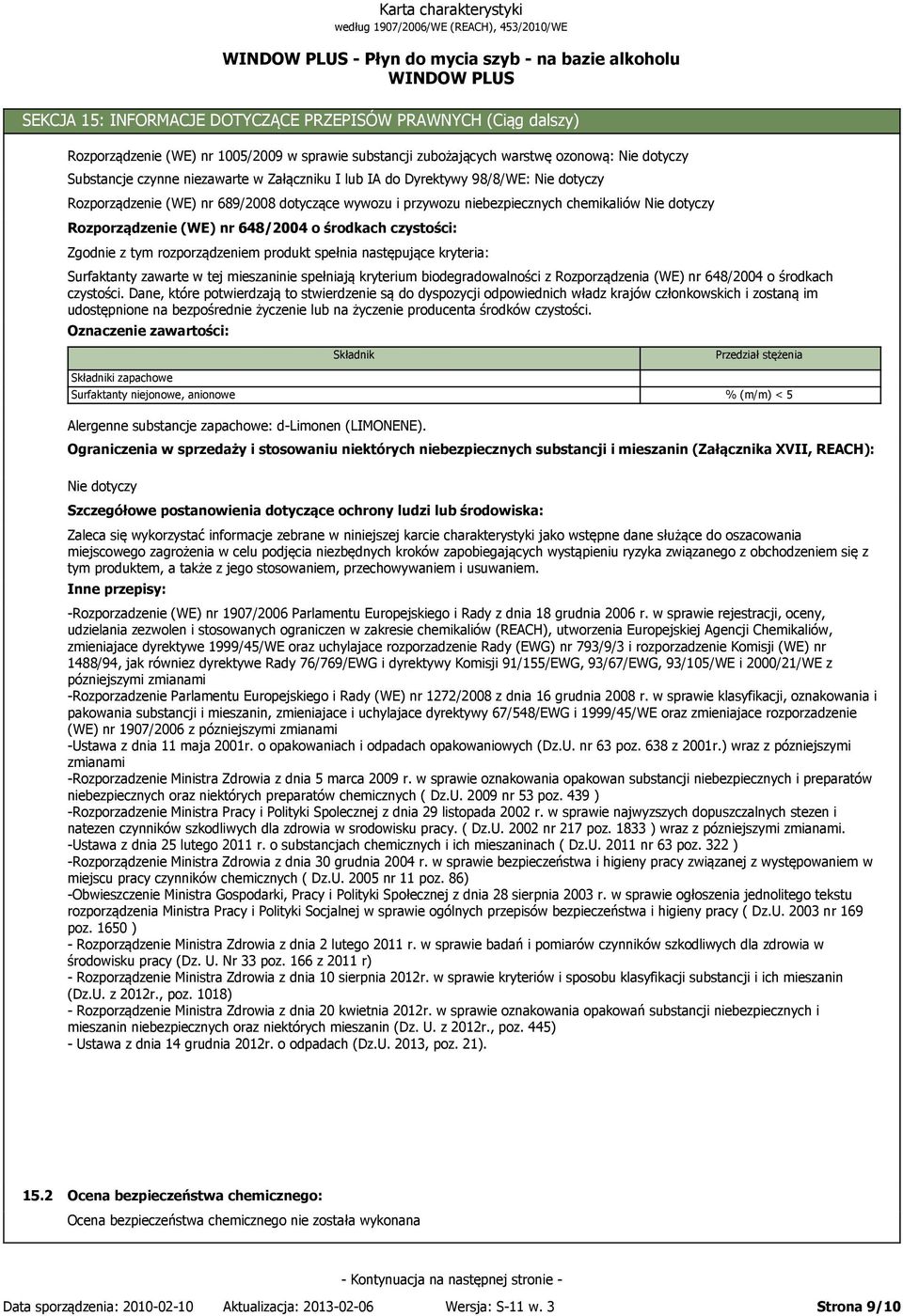 produkt spełnia następujące kryteria: Surfaktanty zawarte w tej mieszaninie spełniają kryterium biodegradowalności z Rozporządzenia (WE) nr 648/2004 o środkach czystości.