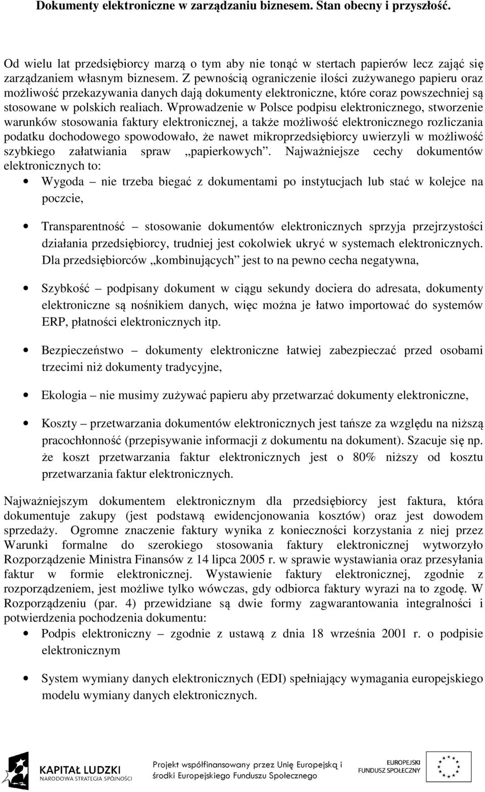 Wprowadzenie w Polsce podpisu elektronicznego, stworzenie warunków stosowania faktury elektronicznej, a także możliwość elektronicznego rozliczania podatku dochodowego spowodowało, że nawet