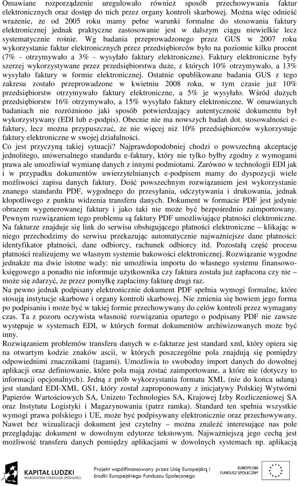 Wg badania przeprowadzonego przez GUS w 2007 roku wykorzystanie faktur elektronicznych przez przedsiębiorców było na poziomie kilku procent (7% - otrzymywało a 3% - wysyłało faktury elektroniczne).