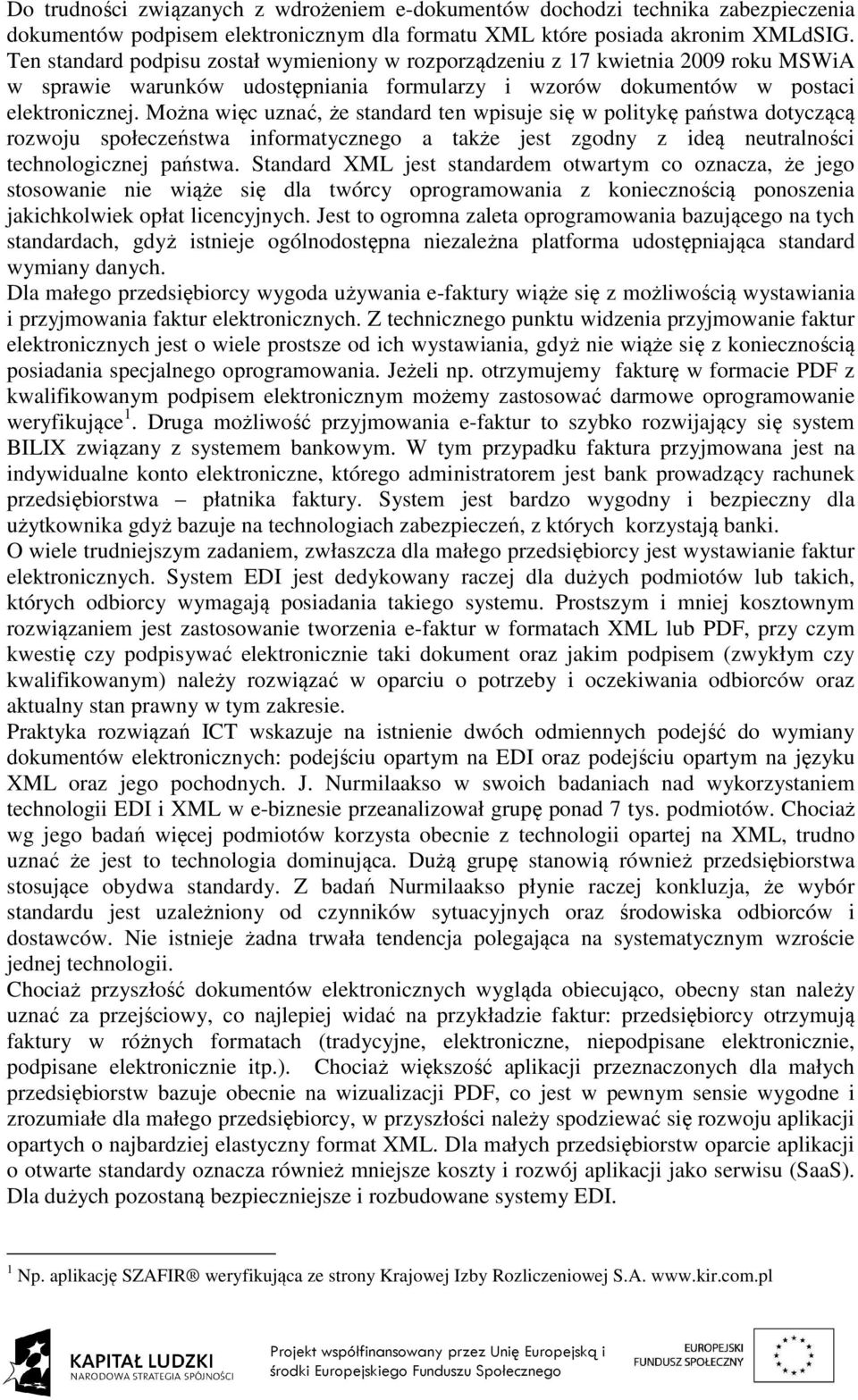 Można więc uznać, że standard ten wpisuje się w politykę państwa dotyczącą rozwoju społeczeństwa informatycznego a także jest zgodny z ideą neutralności technologicznej państwa.