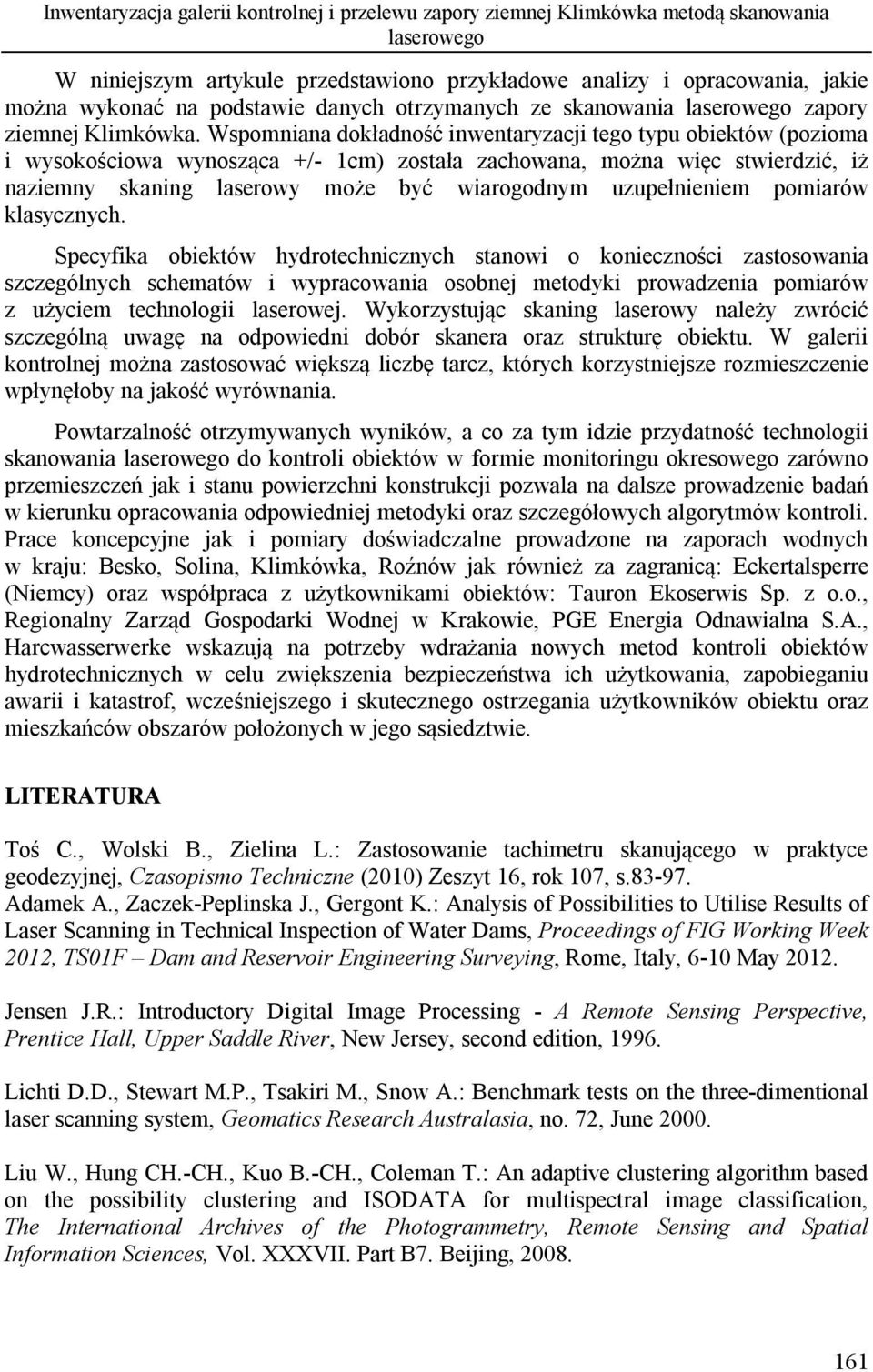 Wspomniana dokładność inwentaryzacji tego typu obiektów (pozioma i wysokościowa wynosząca +/- 1cm) została zachowana, można więc stwierdzić, iż naziemny skaning laserowy może być wiarogodnym