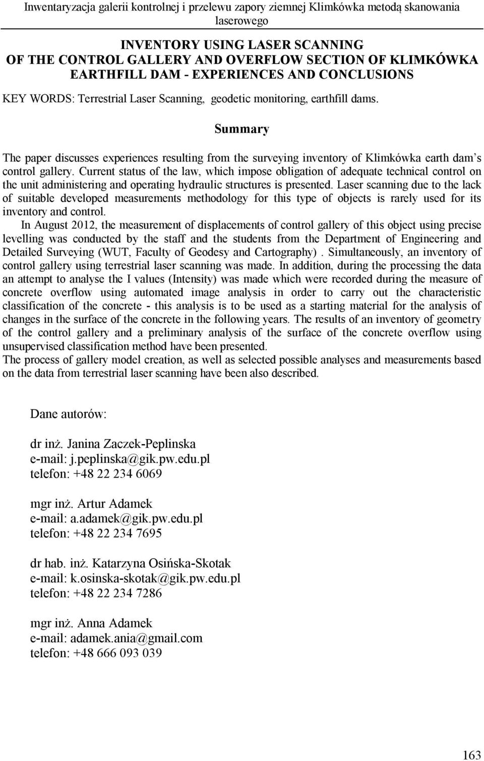 Summary The paper discusses experiences resulting from the surveying inventory of Klimkówka earth dam s control gallery.