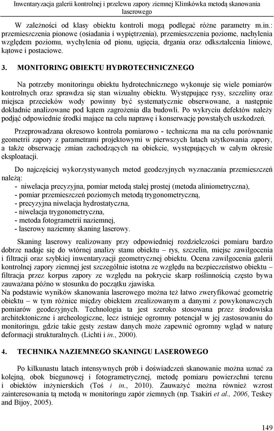 MONITORING OBIEKTU HYDROTECHNICZNEGO Na potrzeby monitoringu obiektu hydrotechnicznego wykonuje się wiele pomiarów kontrolnych oraz sprawdza się stan wizualny obiektu.