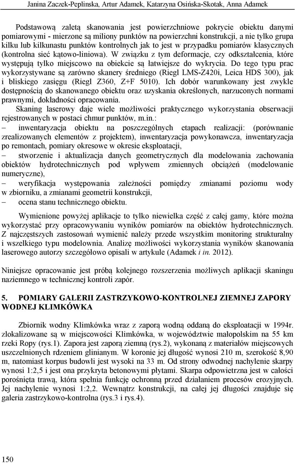 W związku z tym deformacje, czy odkształcenia, które występują tylko miejscowo na obiekcie są łatwiejsze do wykrycia.