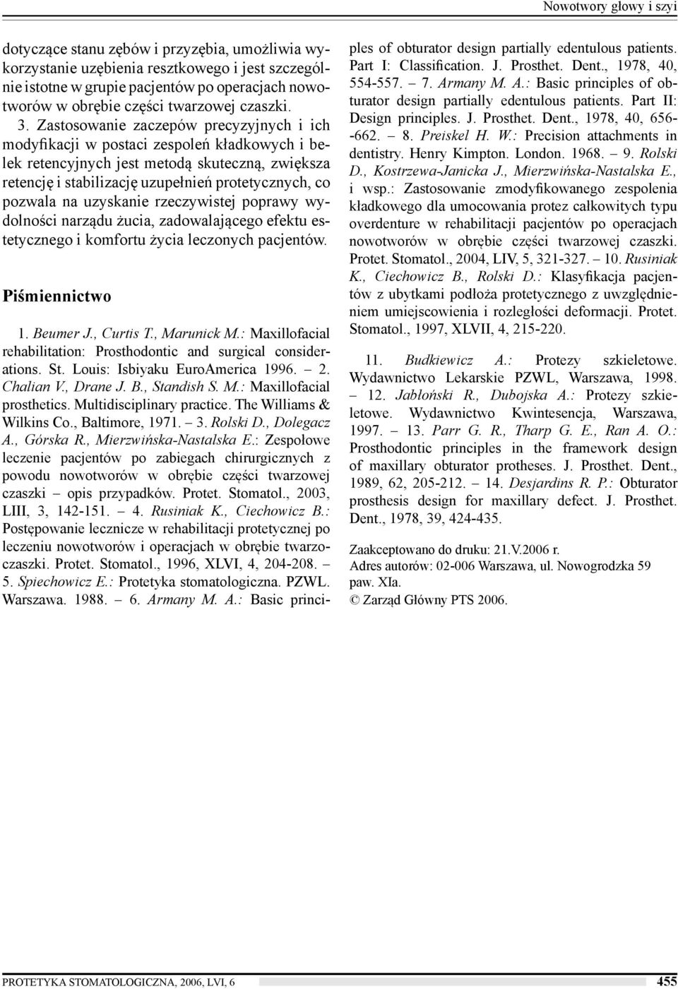 Zastosowanie zaczepów precyzyjnych i ich modyfikacji w postaci zespoleń kładkowych i belek retencyjnych jest metodą skuteczną, zwiększa retencję i stabilizację uzupełnień protetycznych, co pozwala na