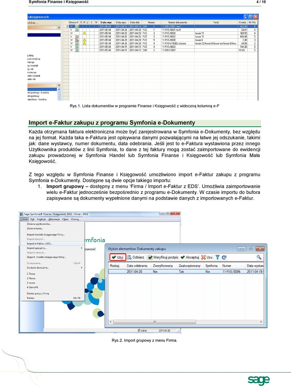 Lista dokumentów w programie Finanse i Księgowość z widoczną kolumną e-f Import e-faktur zakupu z programu Symfonia e-dokumenty Każda otrzymana faktura elektroniczna może być zarejestrowana w
