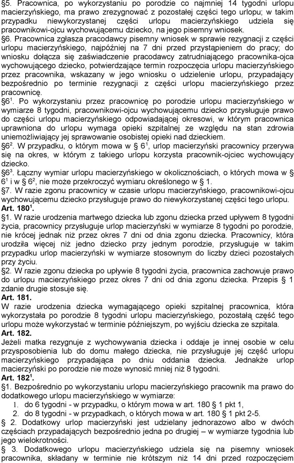 Pracownica zgłasza pracodawcy pisemny wniosek w sprawie rezygnacji z części urlopu macierzyńskiego, najpóźniej na 7 dni przed przystąpieniem do pracy; do wniosku dołącza się zaświadczenie pracodawcy