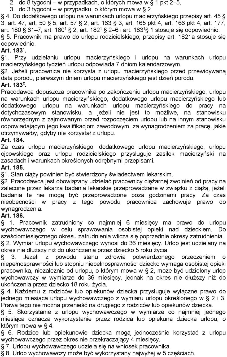 1821a stosuje się odpowiednio. Art. 183 1. 1. Przy udzielaniu urlopu macierzyńskiego i urlopu na warunkach urlopu macierzyńskiego tydzień urlopu odpowiada 7 dniom kalendarzowym. 2.