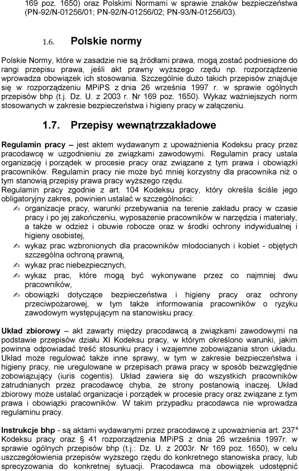 z 2003 r. Nr 169 poz. 1650). Wykaz ważniejszych norm stosowanych w zakresie bezpieczeństwa i higieny pracy w załączeniu. 1.7.