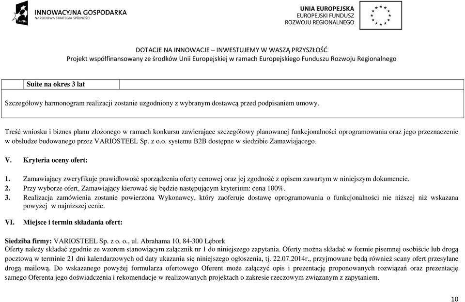 V. Kryteria oceny ofert: 1. Zamawiający zweryfikuje prawidłowość sporządzenia oferty cenowej oraz jej zgodność z opisem zawartym w niniejszym dokumencie. 2.