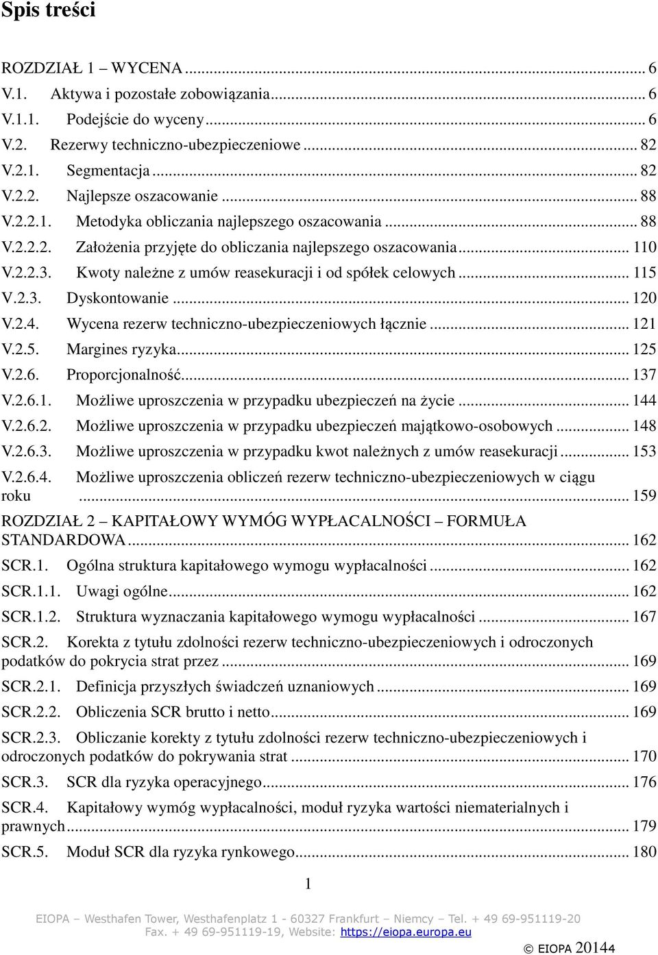 Kwoty należne z umów reasekuracji i od spółek celowych... 115 V.2.3. Dyskontowanie... 120 V.2.4. Wycena rezerw techniczno-ubezpieczeniowych łącznie... 121 V.2.5. Margines ryzyka... 125 V.2.6.