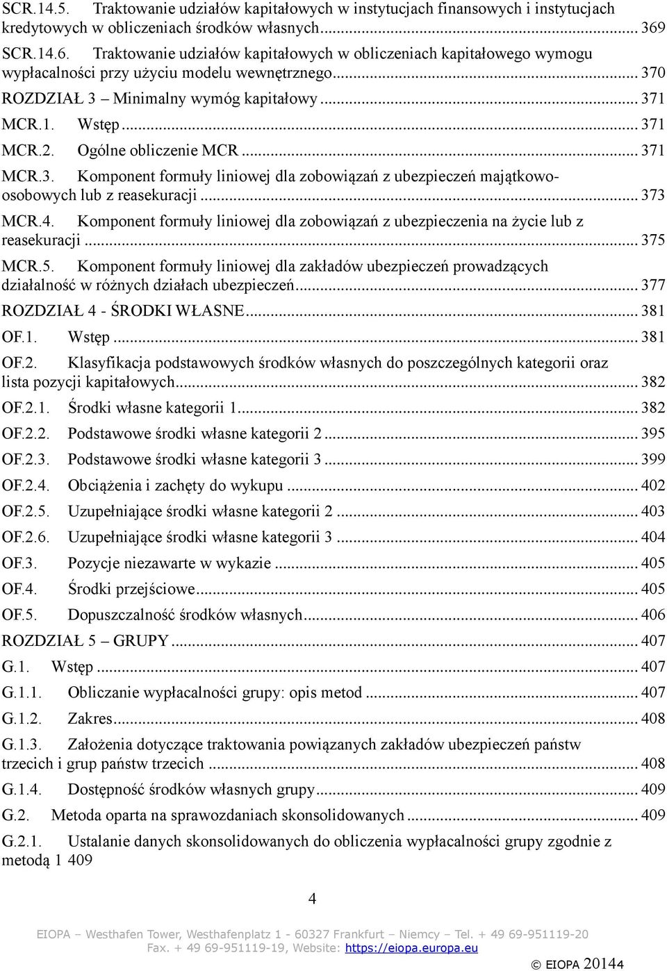 Ogólne obliczenie MCR... 371 MCR.3. Komponent formuły liniowej dla zobowiązań z ubezpieczeń majątkowoosobowych lub z reasekuracji... 373 MCR.4.