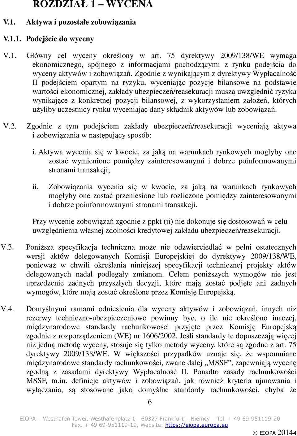 Zgodnie z wynikającym z dyrektywy Wypłacalność II podejściem opartym na ryzyku, wyceniając pozycje bilansowe na podstawie wartości ekonomicznej, zakłady ubezpieczeń/reasekuracji muszą uwzględnić