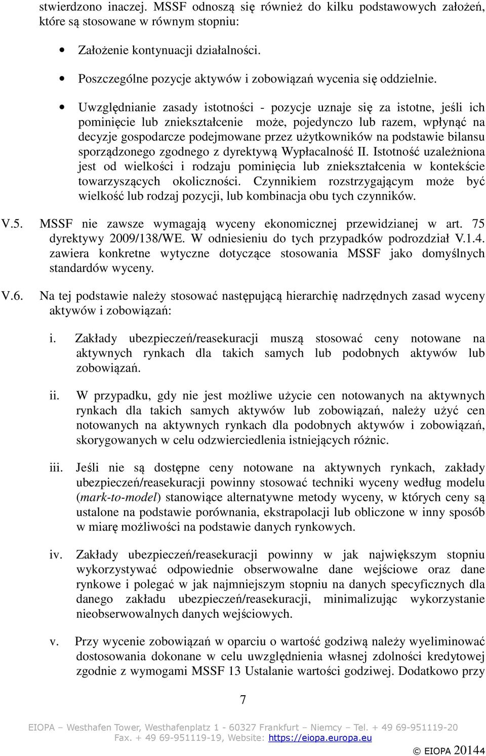 Uwzględnianie zasady istotności - pozycje uznaje się za istotne, jeśli ich pominięcie lub zniekształcenie może, pojedynczo lub razem, wpłynąć na decyzje gospodarcze podejmowane przez użytkowników na