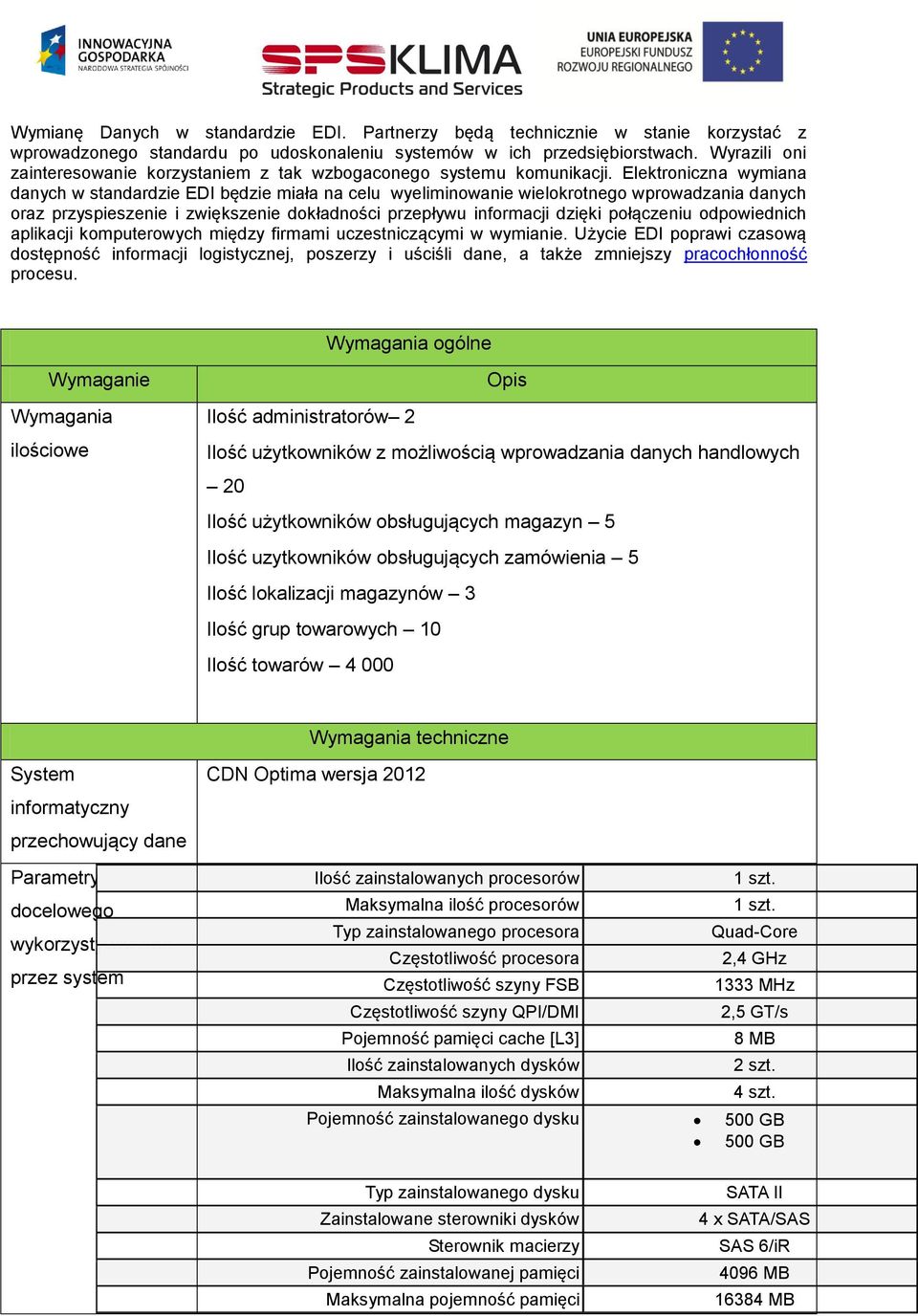 Elektroniczna wymiana danych w standardzie EDI będzie miała na celu wyeliminowanie wielokrotnego wprowadzania danych oraz przyspieszenie i zwiększenie dokładności przepływu informacji dzięki