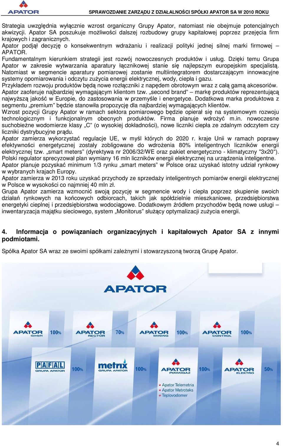 Apator podjął decyzję o konsekwentnym wdraŝaniu i realizacji polityki jednej silnej marki firmowej APATOR. Fundamentalnym kierunkiem strategii jest rozwój nowoczesnych produktów i usług.
