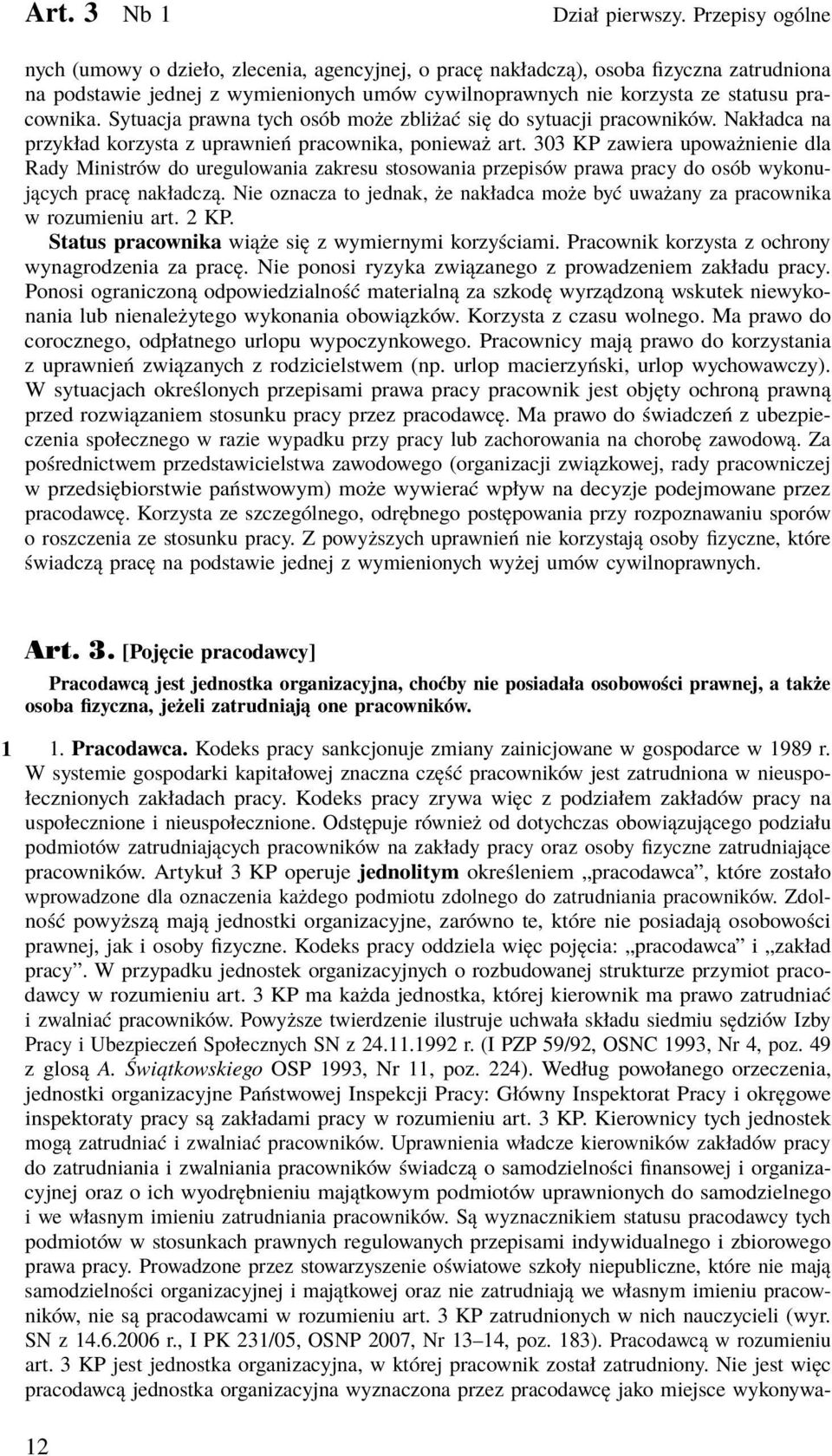 Sytuacja prawna tych osób może zbliżać się do sytuacji pracowników. Nakładca na przykład korzysta z uprawnień pracownika, ponieważ art.