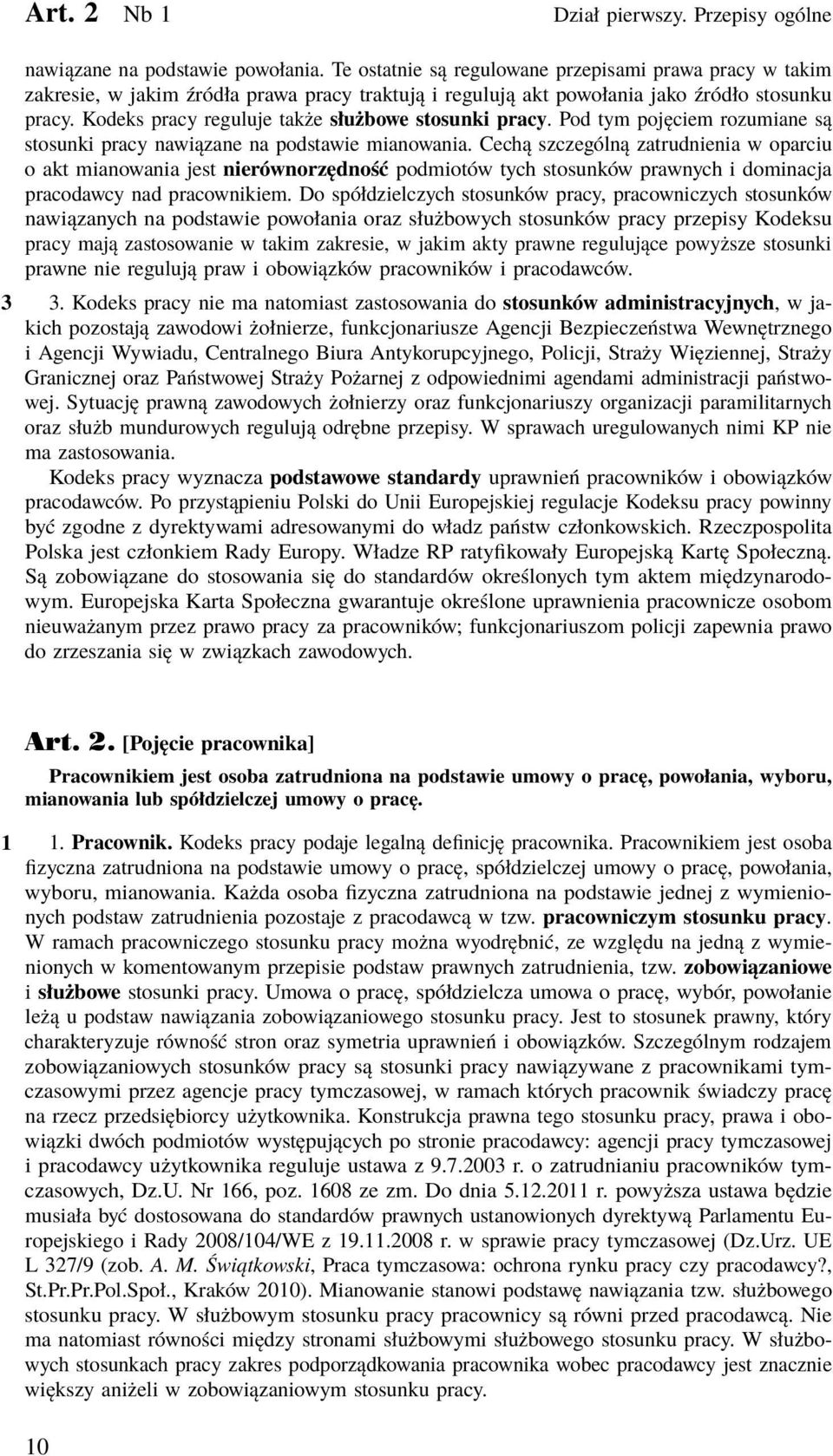 Kodeks pracy reguluje także służbowe stosunki pracy. Pod tym pojęciem rozumiane są stosunki pracy nawiązane na podstawie mianowania.