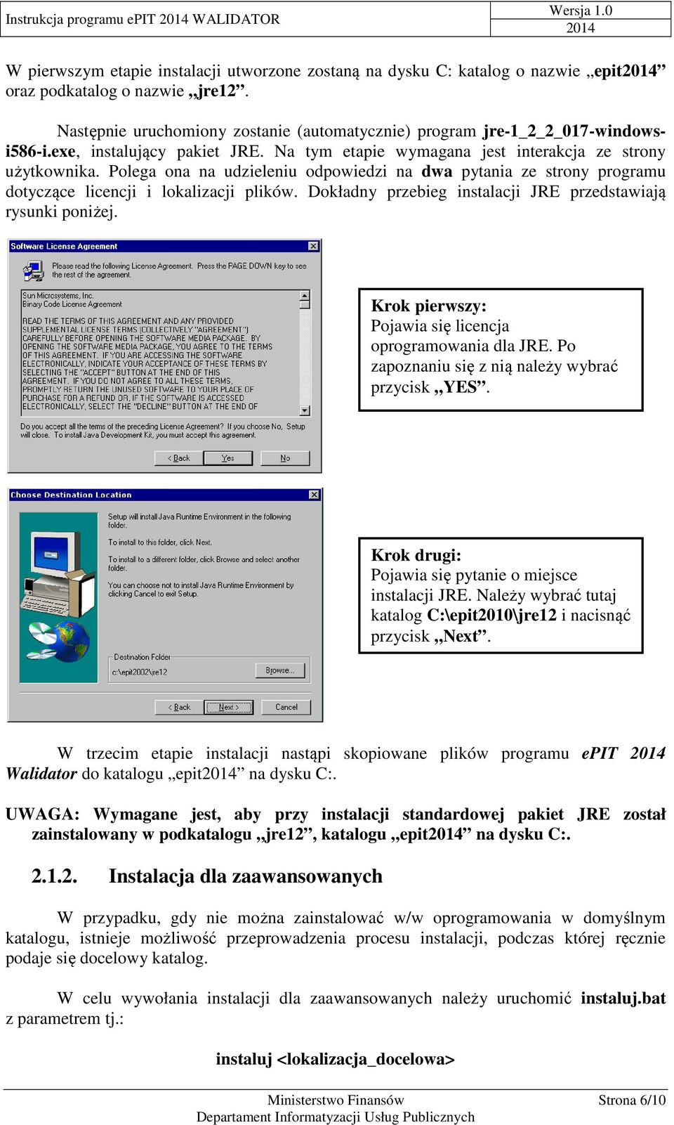 Polega ona na udzieleniu odpowiedzi na dwa pytania ze strony programu dotyczące licencji i lokalizacji plików. Dokładny przebieg instalacji JRE przedstawiają rysunki poniżej.