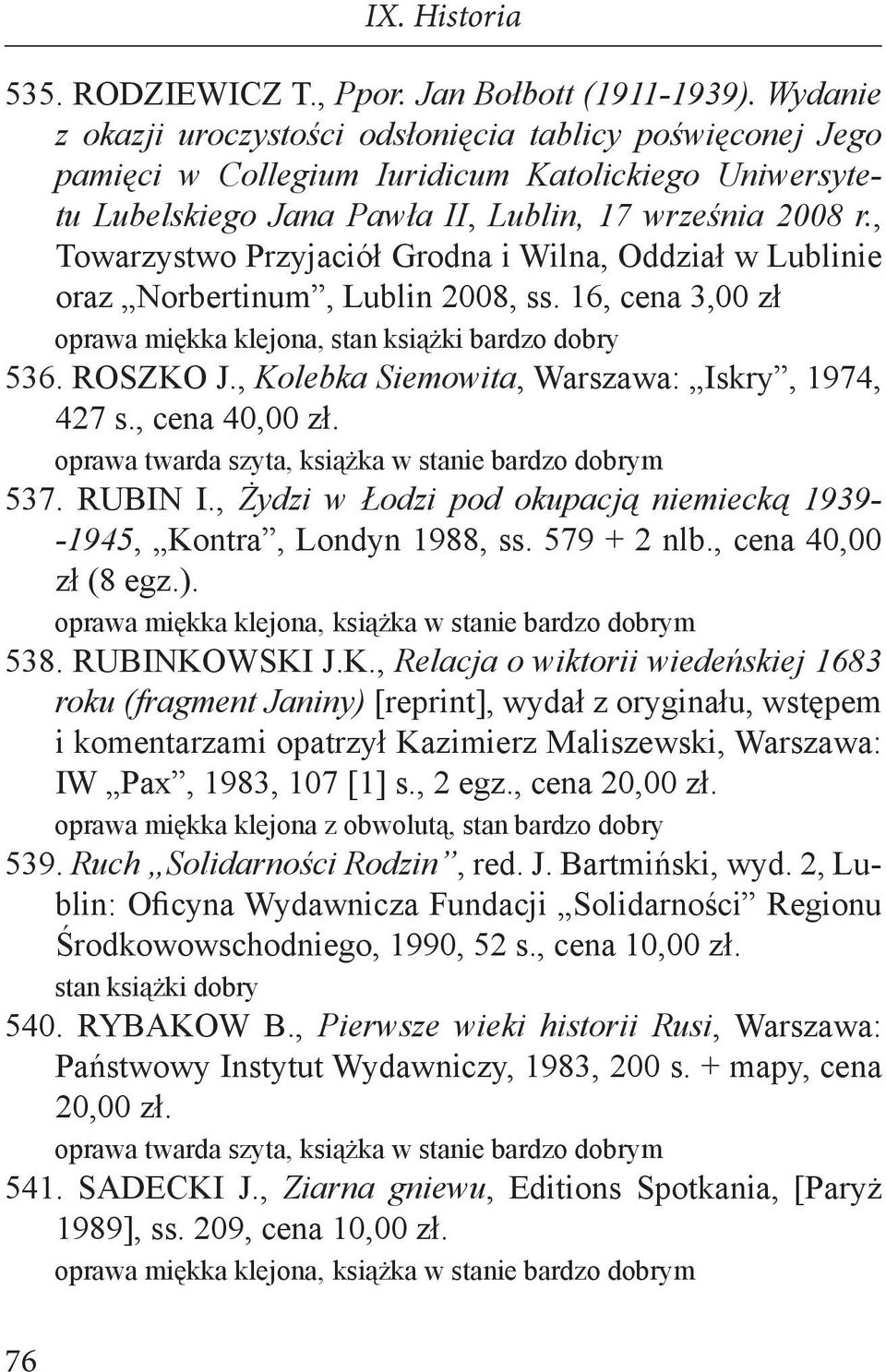 , Towarzystwo Przyjaciół Grodna i Wilna, Oddział w Lublinie oraz Norbertinum, Lublin 2008, ss. 16, cena 3,00 zł 536. ROSZKO J., Kolebka Siemowita, Warszawa: Iskry, 1974, 427 s., cena 40,00 zł.