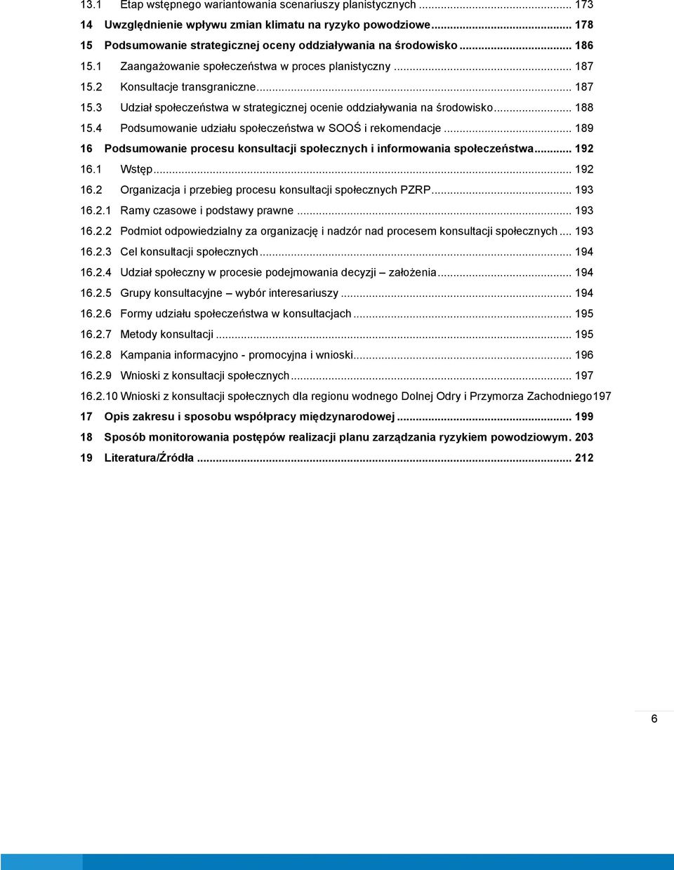 4 Podsumowanie udziału społeczeństwa w SOOŚ i rekomendacje... 189 16 Podsumowanie procesu konsultacji społecznych i informowania społeczeństwa... 192 16.